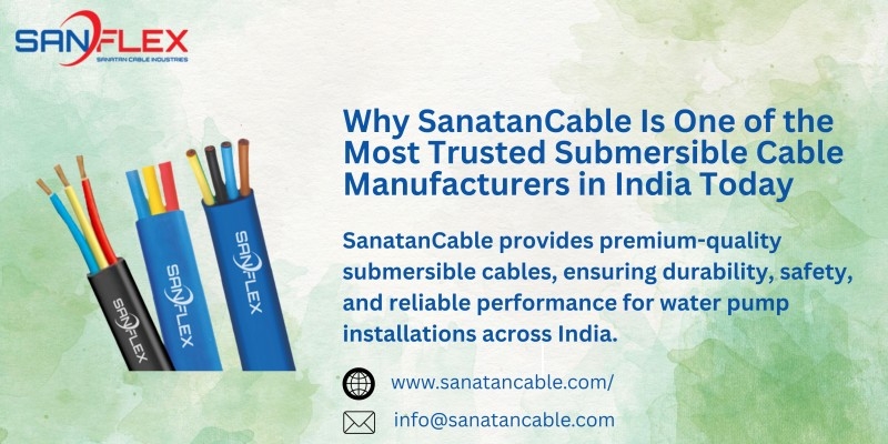 Why SanatanCable Is One of the Most Trusted Submersible Cable Manufacturers in India Today